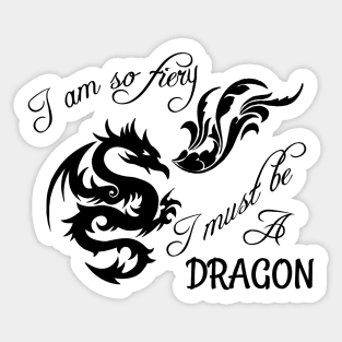 I am so fiery, I must be a dragon Sticker